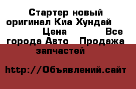 Стартер новый оригинал Киа/Хундай Kia/Hyundai › Цена ­ 6 000 - Все города Авто » Продажа запчастей   